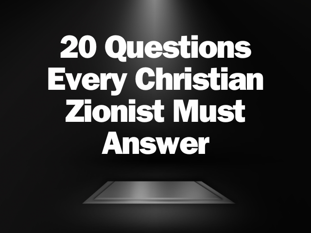20 Questions Every Christian Zionist Must Answer
