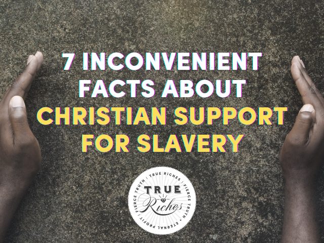 7 Inconvenient Facts About Christian Support for Slavery