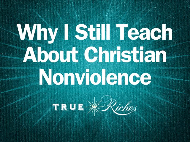 Why I Still Teach About Christian Nonviolence