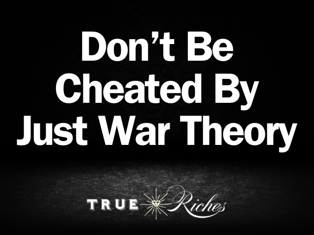 Don’t Be Cheated By “Christian” Just War Theory