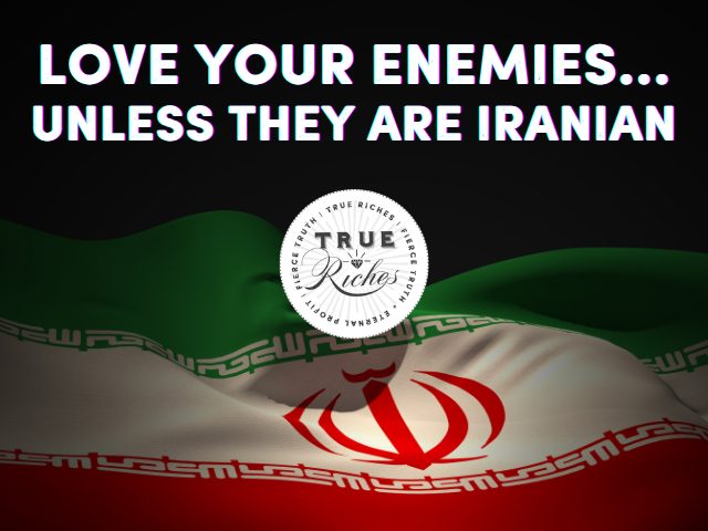 Love Your Enemies… Unless They’re Iranian