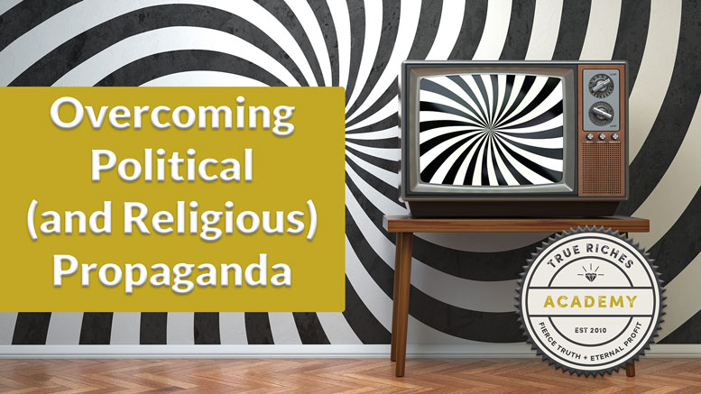 VIDEO TEACHING: Overcoming Political (And Religious) Propaganda