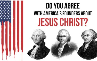 Do You Agree With America’s Founders About Jesus Christ?